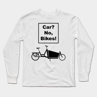 Car?, No, Bikes! Front Loader Funny Joke pun cargo bike design Long Sleeve T-Shirt